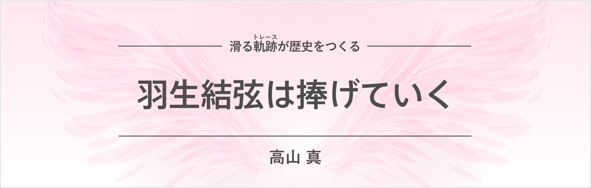 滑る軌跡が歴史をつくる！『羽生結弦は捧げていく』特設サイトオープン！