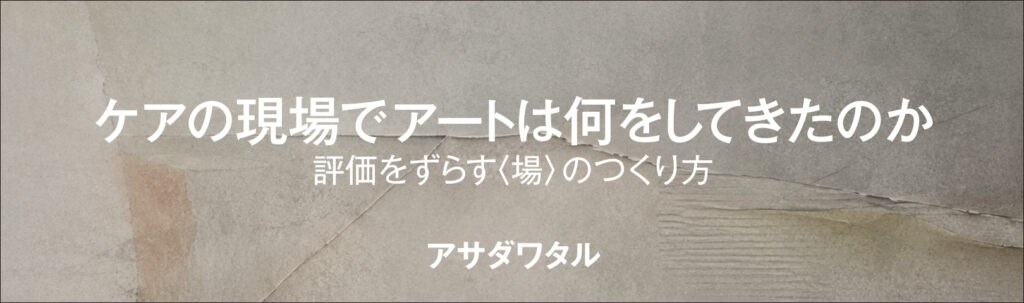 ケアの現場でアートは何をしてきたのか